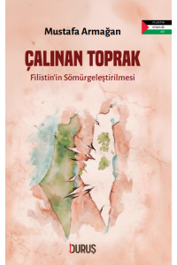 Çalınan Toprak Filistin’in Sömürgeleştirilmesi